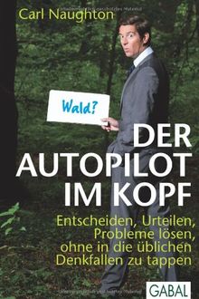 Der Autopilot im Kopf: Entscheiden, Urteilen, Probleme lösen, ohne in die üblichen Denkfallen zu tappen