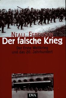 Der falsche Krieg. Der erste Weltkrieg und das 20. Jahrhundert