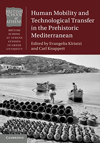 Human Mobility and Technological Transfer in the Prehistoric Mediterranean (British School at Athens Studies in Greek Antiquity)