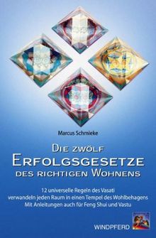 Die zwölf Erfolgsgesetze des richtigen Wohnens: 12 universelle Regeln des Vasati verwandeln jeden Raum in einen Tempel. Mit Anleitungen auch für Feng Shui und Vastu