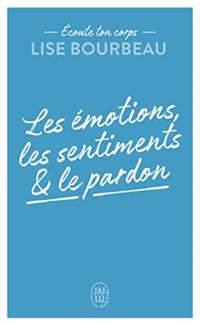 Ecoute ton corps. Les émotions, les sentiments & le pardon