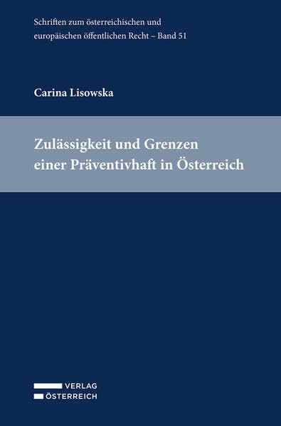 Zulässigkeit und Grenzen einer Präventivhaft in Österreich (Schriften zum österreichischen und europäischen öffentlichen Recht)