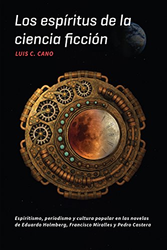 Los espíritus de la ciencia ficción: Espiritismo, periodismo y cultura popular en las novelas de Eduardo Holmberg, Francisco Miralles y Pedro Castera ... in the Romance Languages and Literatures)