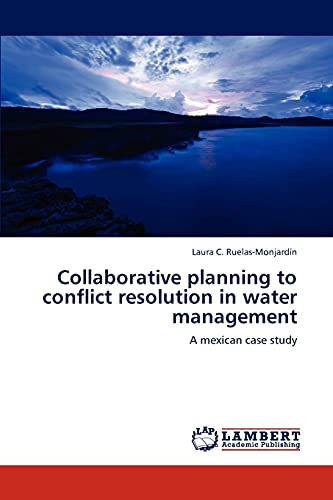 Collaborative planning to conflict resolution in water management: A mexican case study