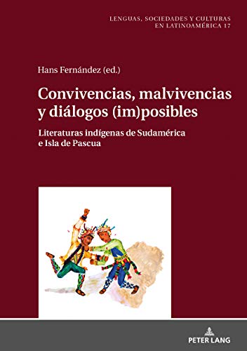 Convivencias, malvivencias y diálogos (im)posibles: Literaturas indígenas de Sudamérica e Isla de Pascua (Sprachen, Gesellschaften und Kulturen in ... y culturas en Latinoamérica, Band 17)