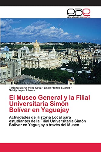 El Museo General y la Filial Universitaria Simón Bolívar en Yaguajay: Actividades de Historia Local para estudiantes de la Filial Universitaria Simón Bolívar en Yaguajay a través del Museo