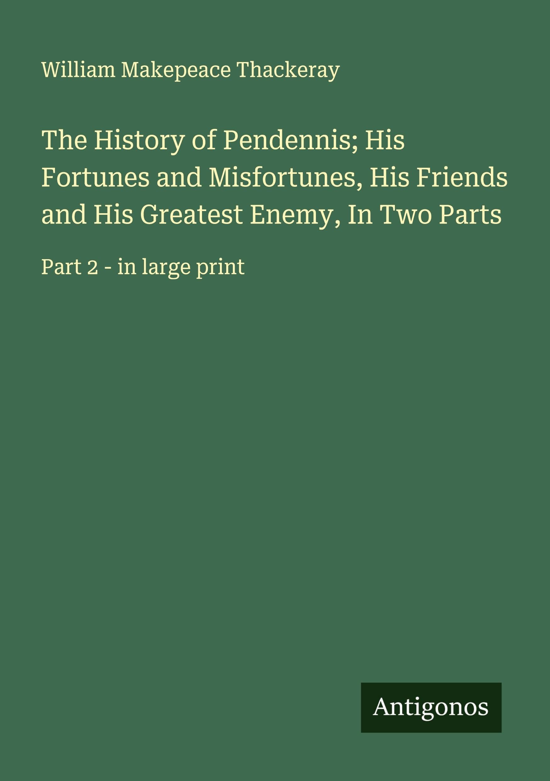 The History of Pendennis; His Fortunes and Misfortunes, His Friends and His Greatest Enemy, In Two Parts: Part 2 - in large print
