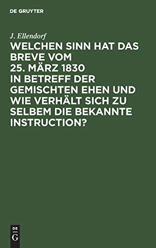 Welchen Sinn hat das Breve vom 25. März 1830 in Betreff der gemischten Ehen und wie verhält sich zu selbem die bekannte Instruction?: Ein Versuch die Instruktion mit dem Breve in Einklang zu bringen