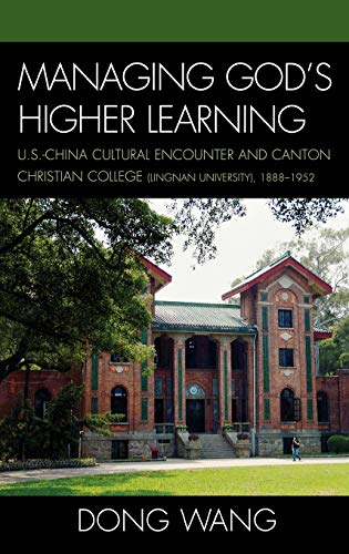 Managing God's Higher Learning: U.S.-China Cultural Encounter and Canton Christian College (Lingnan University), 1888-1952 (Asiaworld)