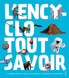 L'encyclo Tout savoir : le Système solaire, les volcans, les dinosaures, la préhistoire, le corps humain