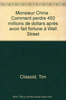Monsieur China : Comment perdre 450 millions de dollars après avoir fait fortune à Wall Street von Clissold, Tim | Buch | Zustand gut