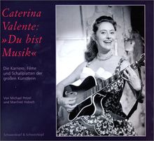 Caterina Valente: 'Du bist Musik'. Die Karriere, Filme und Schallplatten der großen Künstlerin