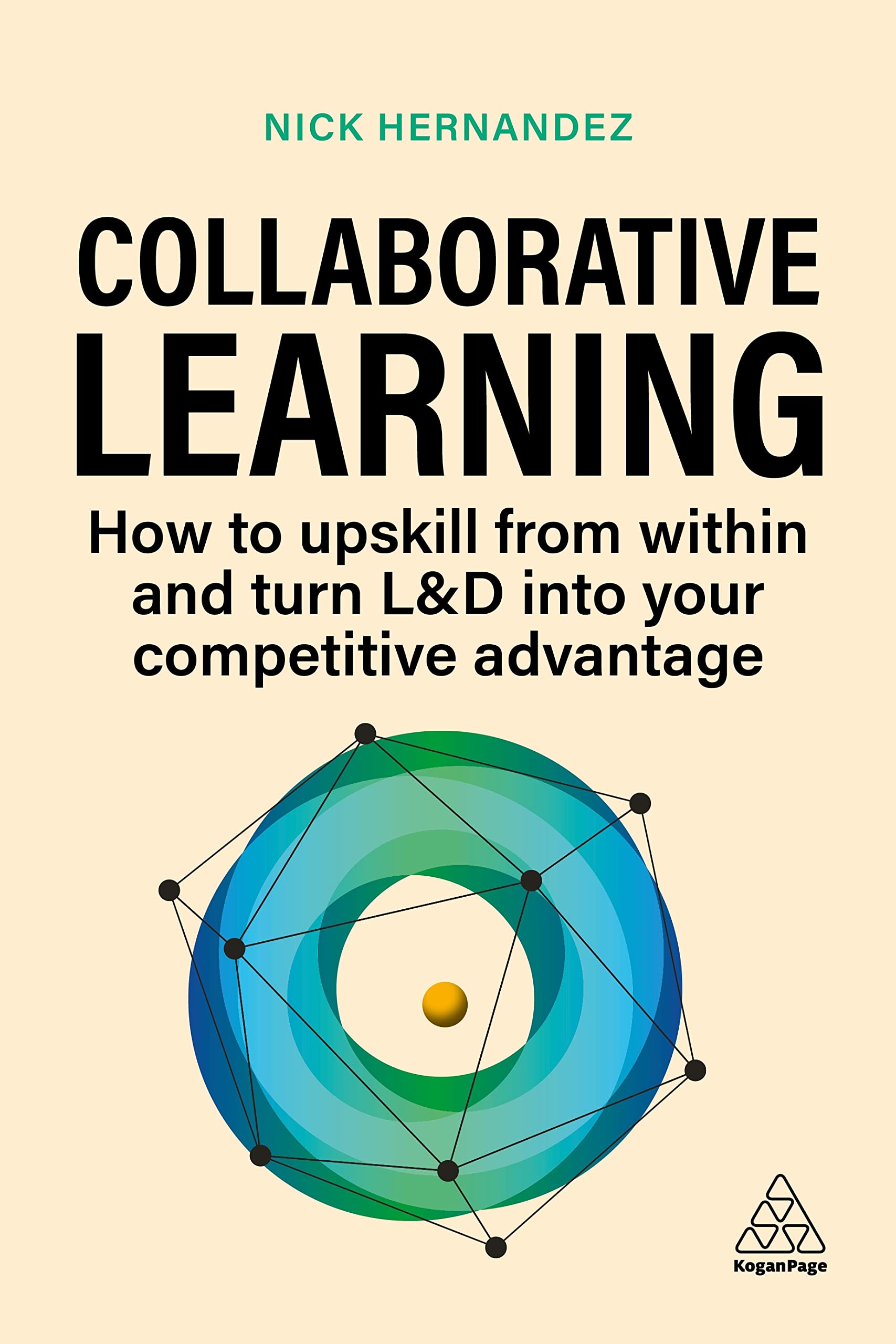 Collaborative Learning: How to Upskill from Within and Turn L&D into Your Competitive Advantage: Upskill Your Workforce and Gain Competitive Advantage Through Shared Expertise