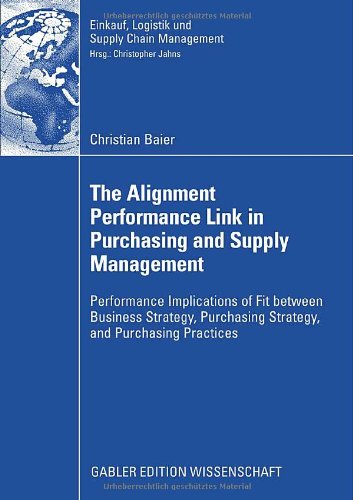 The Alignment Performance Link in Purchasing and Supply Management: Performance Implications of Fit between Business Strategy, Purchasing Strategy, ... Logistik und Supply Chain Management)