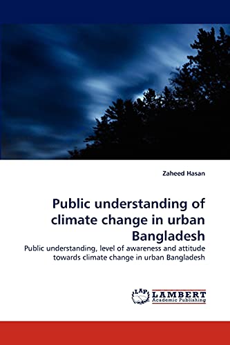 Public understanding of climate change in urban Bangladesh: Public understanding, level of awareness and attitude towards climate change in urban Bangladesh