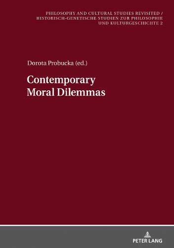 Contemporary Moral Dilemmas (Philosophy and Cultural Studies Revisited / Historisch-genetische Studien zur Philosophie und Kulturgeschichte, Band 2)