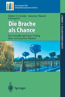 Die Brache als Chance: Ein transdisziplinärer Dialog über verbrauchte Flächen (Geowissenschaften und Umwelt) (German Edition)