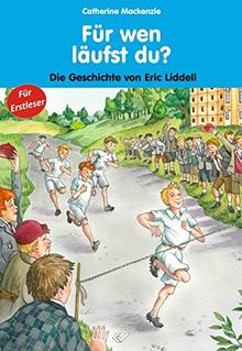 Für wen läufst du?: Die Geschichte von Eric Liddell