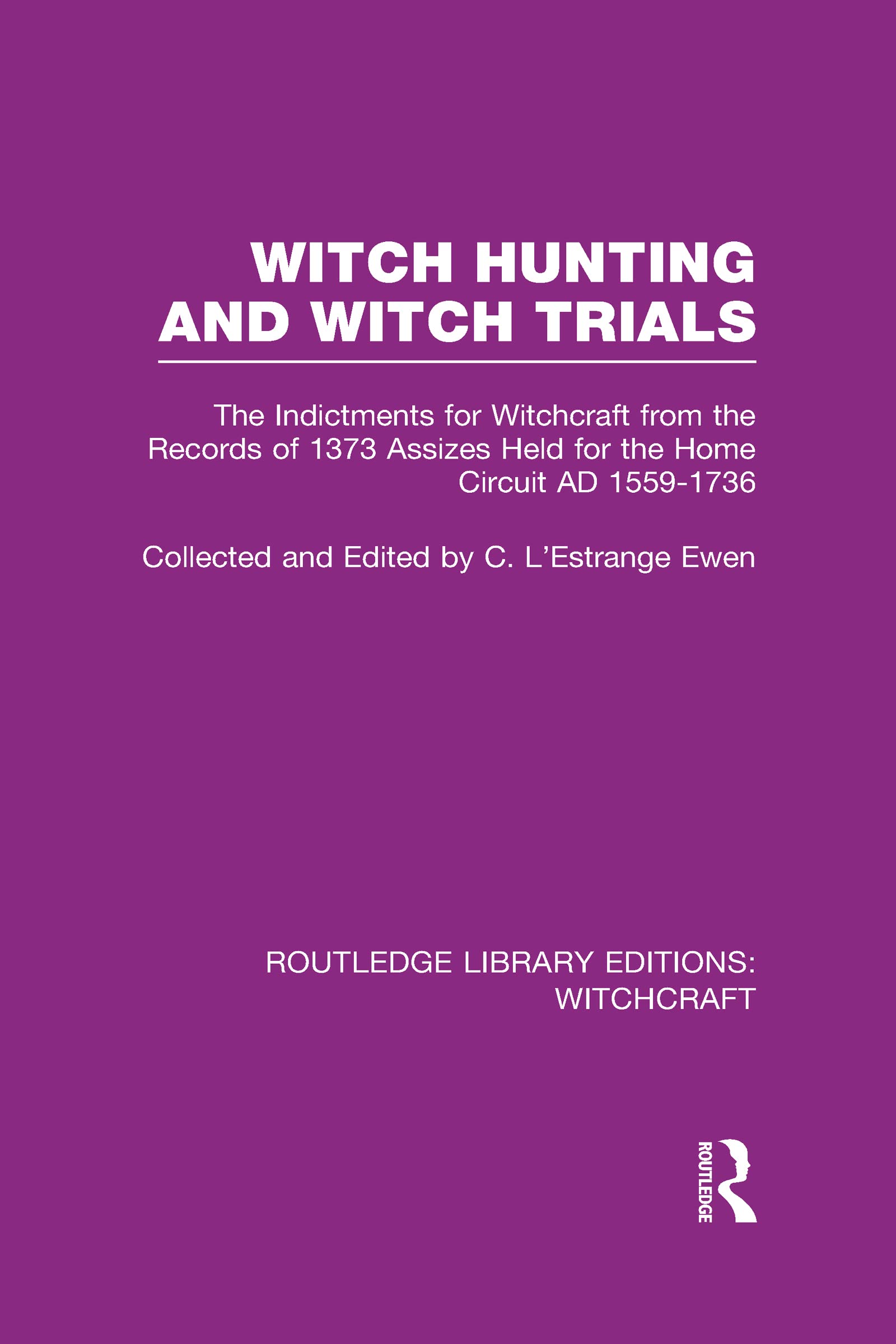 C L'Estrange Ewen Witch Hunting And Witch Trials (Rle Witchcraft), The Indictments For Witchcraft From The Records Of The 1373 Assizes Held From The Home Court ...