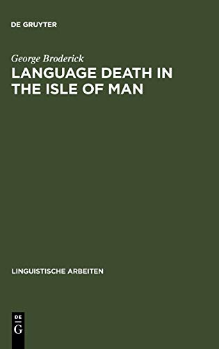 Language Death in the Isle of Man: An investigation into the decline and extinction of Manx Gaelic as a community language in the Isle of Man (Linguistische Arbeiten, Band 395)
