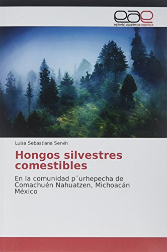 Hongos silvestres comestibles: En la comunidad p´urhepecha de Comachuén Nahuatzen, Michoacán México