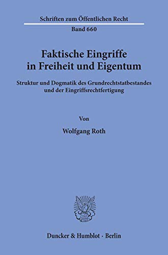 Faktische Eingriffe in Freiheit und Eigentum. Struktur und Dogmatik des Grundrechtstatbestandes und der Eingriffsrechtfertigung. (Schriften zum Öffentlichen Recht; SÖR 660)