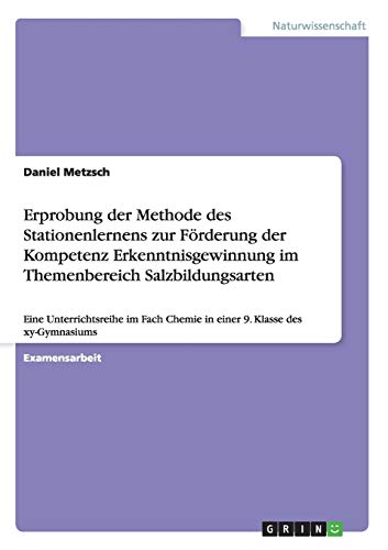Erprobung der Methode des Stationenlernens zur Förderung der Kompetenz Erkenntnisgewinnung im Themenbereich Salzbildungsarten: Eine Unterrichtsreihe im Fach Chemie in einer 9. Klasse des xy-Gymnasiums