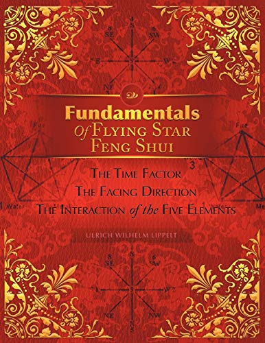Fundamentals of Flying Star Feng Shui: The Time Factor the Facing Direction the Interaction of the Five Elements