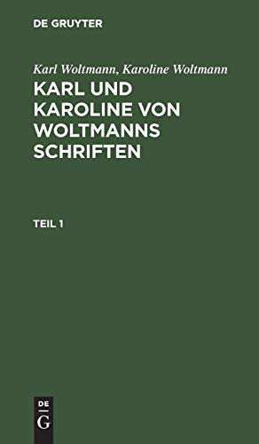 Karl Woltmann; Karoline Woltmann: Karl und Karoline von Woltmanns Schriften. Band 5: Lebenserinnerungen. Teil 1: Erster Theil, Aus: Schriften, Bd. 5 ... von Woltmanns Schriften. Lebenserinnerungen)