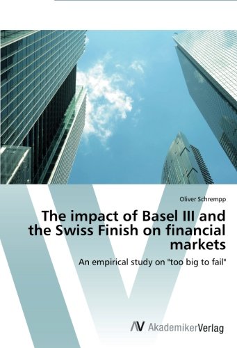 The impact of Basel III and the Swiss Finish on financial markets: An empirical study on too big to fail