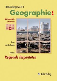 Band 11: Regionale Disparitäten. Unterrichtspraxis S II - Geographie