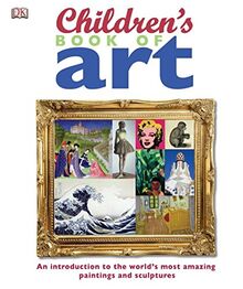 Children's Book of Art: An Introduction to the World's Most Amazing Paintings and Sculptures