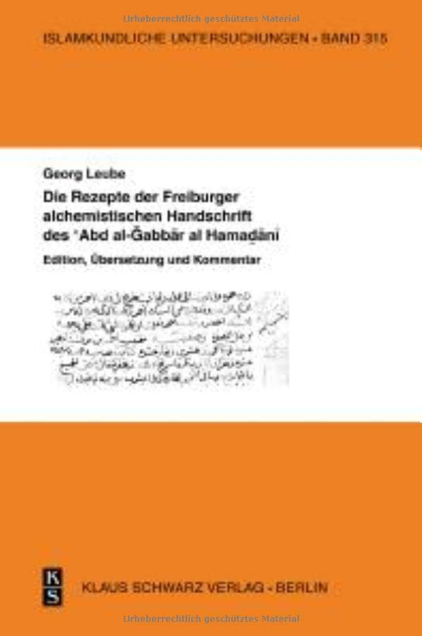Die Rezepte der Freiburger alchemistischen Handschrift des ‘Abd al-Gabbar al-Hamadani: Edition, Übersetzung und Kommentar (Islamkundliche Untersuchungen, 315)