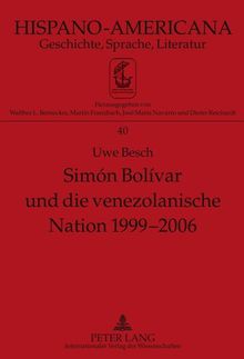 Simón Bolívar und die venezolanische Nation 1999-2006: Bedeutung Simón Bolívars für Venezuela im Allgemeinen und für die nationale Identität Venezuelas im Besonderen (Hispano-Americana)