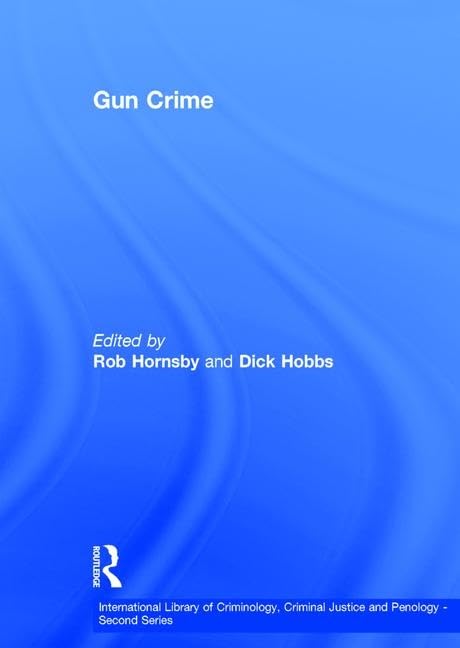 Gun Crime (International Library of Criminology, Criminal Justice and Penology - Second Series)