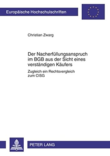 Der Nacherfüllungsanspruch im BGB aus der Sicht eines verständigen Käufers: Zugleich ein Rechtsvergleich zum CISG (Europäische Hochschulschriften / ... / Publications Universitaires Européennes)