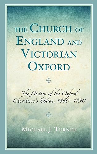 The Church of England and Victorian Oxford: The History of the Oxford Churchmen's Union, 1860-1890