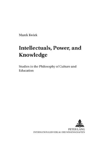 Intellectuals, Power, and Knowledge: Studies in the Philosophy of Culture and Education (DIA-LOGOS. Schriften zu Philosophie und Sozialwissenschaften)