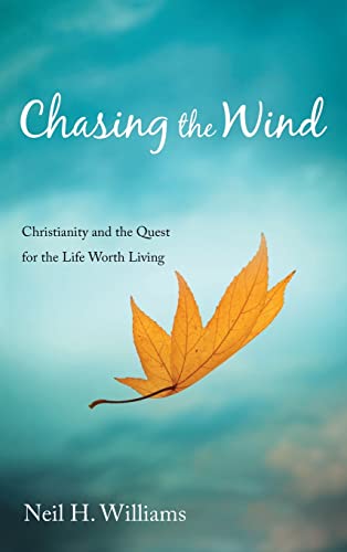 Chasing the Wind: Christianity and the Quest for the Life Worth Living