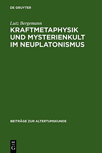 Kraftmetaphysik und Mysterienkult im Neuplatonismus: Ein Aspekt neuplatonischer Philosophie (Beiträge zur Altertumskunde, Band 234)