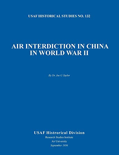 Air Interdiction in China in World War II (US Air Forces Historical Studies: No. 132)