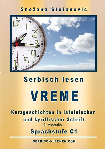 Serbisch: Kurzgeschichten Vreme - Sprachstufe C1: Sechs Kurzgeschichten in lateinischer und kyrillischer Schrift mit Vokabelliste, 2. Ausgabe