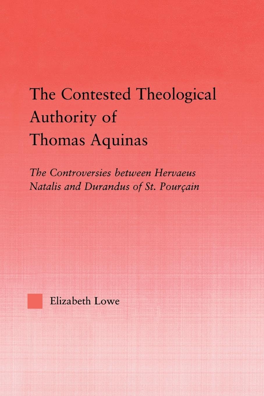 The Contested Theological Authority of Thomas Aquinas: The Controversies Between Hervaeus Natalis and Durandus of St. Pourcain, 1307-1323 (Studies in Medieval History and Culture)