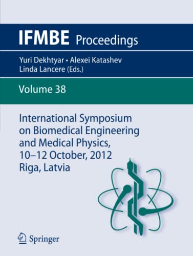 International Symposium on Biomedical Engineering and Medical Physics, 10-12 October, 2012, Riga, Latvia (IFMBE Proceedings, Band 38)