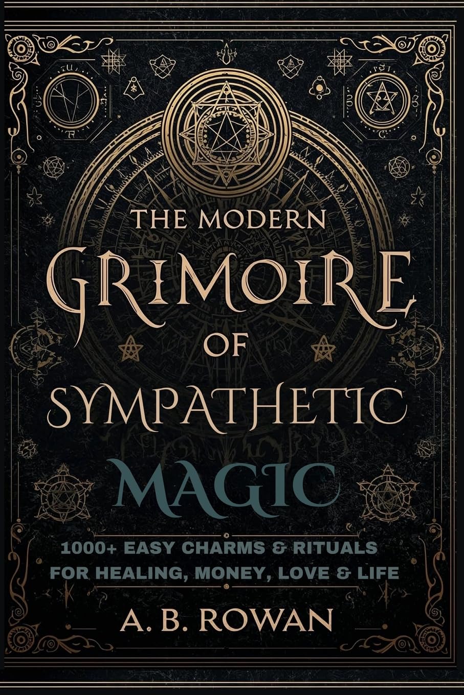 The Modern Grimoire of Sympathetic Magic: 1000+ Charms and Modern Rituals for Healing, Love, Prosperity, Protection and More