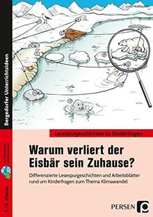 Warum verliert der Eisbär sein Zuhause?: Differenzierte Lesespurgeschichten und Arbeitsblät ter rund um Kinderfragen zum Thema Klimawandel (3. und 4. Klasse) (Lesespurgeschichten zu Kinderfragen)