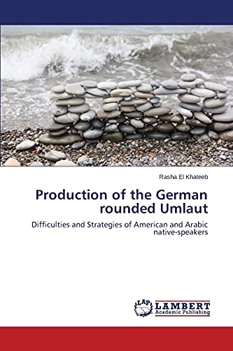 Production of the German rounded Umlaut: Difficulties and Strategies of American and Arabic native-speakers