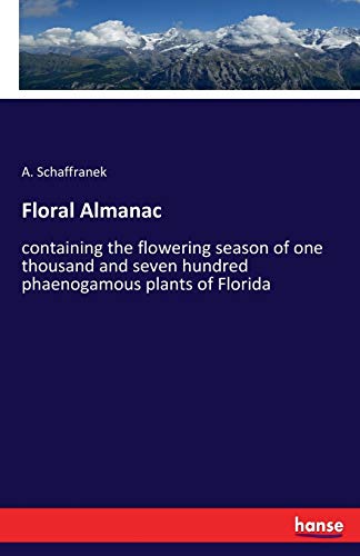 Floral Almanac: containing the flowering season of one thousand and seven hundred phaenogamous plants of Florida