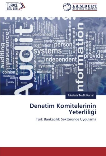 Denetim Komitelerinin Yeterliliği: Türk Bankacılık Sektöründe Uygulama: Türk Bankacilik Sektöründe Uygulama