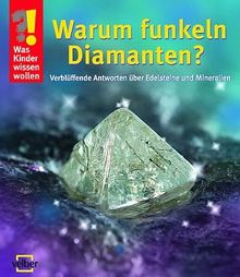 Was Kinder wissen wollen: Warum funkeln Diamanten?: Verblüffende Antworten über Edelsteine und Mineralien